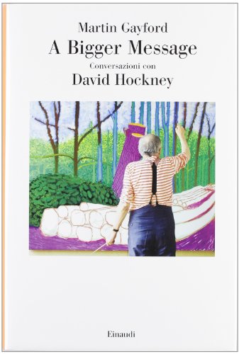 A bigger message. Conversazioni con David Hockney (Saggi, Band 928) von Einaudi