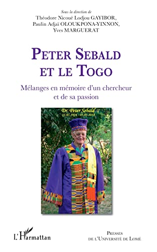 Peter Sebald et le Togo. Mélanges en mémoire d'un chercheur et de sa passion von Editions L'Harmattan