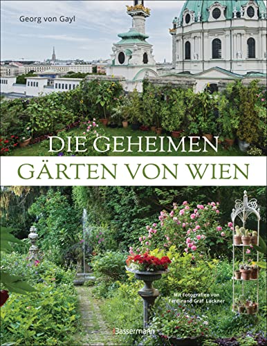 Die geheimen Gärten von Wien: Unentdeckte Paradiese hinter Hecken und Mauern von Bassermann, Edition