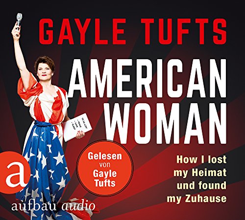 American Woman: How I lost my Heimat und found my Zuhause. Gelesen von Gayle Tufts von Aufbau Audio