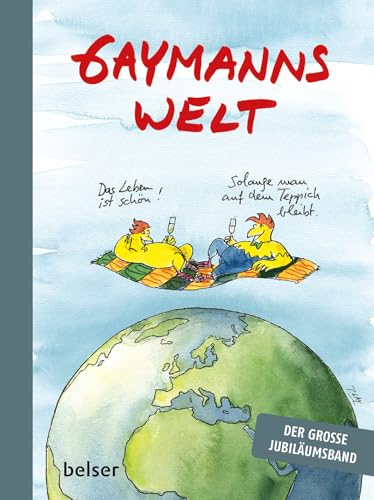 Gaymanns Welt: Das Leben ist schön! Solange mann auf dem Teppich bleibt. Der große Jubiläumsband. Gaymanns Welt: Das Leben ist schön! Solange mann auf dem Teppich bleibt. Der große Jubiläumsband.