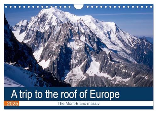 A trip to the roof of Europe. The Mont-Blanc massiv (Wall Calendar 2025 DIN A4 landscape), CALVENDO 12 Month Wall Calendar: Unusual visit of the Mont-Blanc massiv