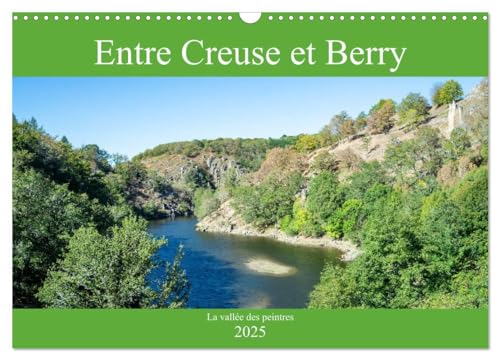 Entre Creuse et Berry la vallée des peintres (Calendrier mural 2025 DIN A3 vertical), CALVENDO calendrier mensuel: Les paysages pittoresques de la vallée de la Creuse