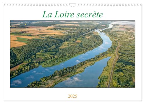 La Loire secrète (Calendrier mural 2025 DIN A3 vertical), CALVENDO calendrier mensuel: La Loire, fleuve royal