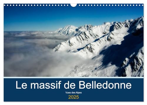 Le massif de Belledonne, vues sur les Alpes (Calendrier mural 2025 DIN A3 vertical), CALVENDO calendrier mensuel: Survol du massif de Belledonne