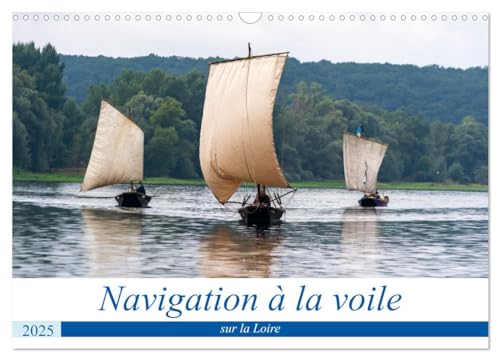 Navigation à la voile sur la Loire (Calendrier mural 2025 DIN A3 vertical), CALVENDO calendrier mensuel: Voici quelques vues du transport à la voile sur la Loire