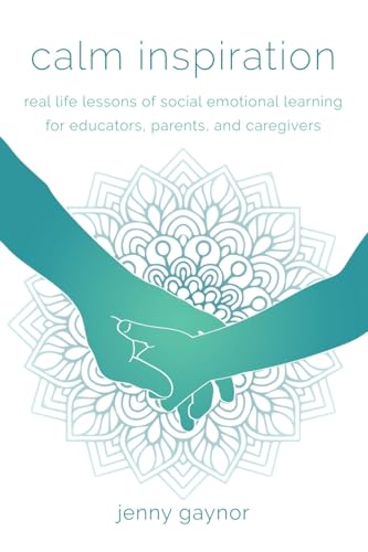Calm Inspiration: Real Life Lessons of Social Emotional Learning for Educators, Parents, and Caregivers von Stillwater River Publications