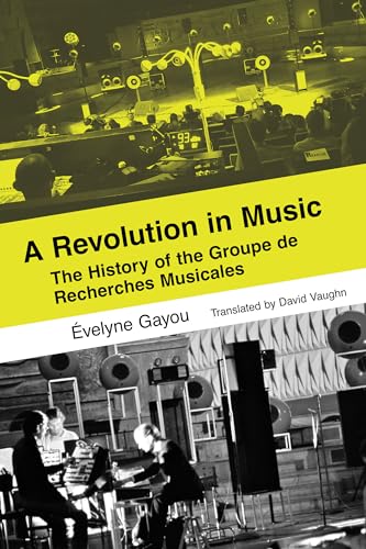 Revolution in Music: The History of the Groupe de Recherches Musicales Revolution in Music: The History of the Groupe de Recherches Musicales von University of California Press