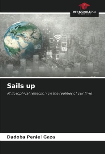 Sails up: Philosophical reflection on the realities of our time von Our Knowledge Publishing