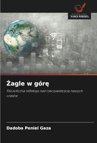 Żagle w górę: Filozoficzna refleksja nad rzeczywistością naszych czasów: Filozoficzna refleksja nad rzeczywisto¿ci¿ naszych czasów von Wydawnictwo Nasza Wiedza