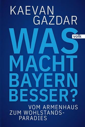 Was macht Bayern besser?: Vom Armenhaus zum Wohlstands-Paradies von Volk Verlag