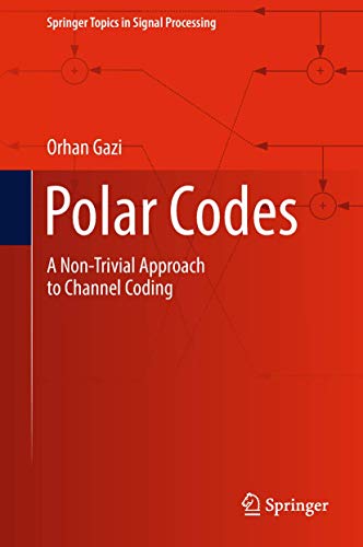 Polar Codes: A Non-Trivial Approach to Channel Coding (Springer Topics in Signal Processing, 15, Band 15)