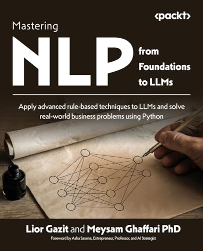 Mastering NLP from Foundations to LLMs: Apply advanced rule-based techniques to LLMs and solve real-world business problems using Python von Packt Publishing