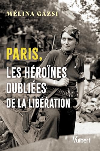 Paris, les héroïnes oubliées de la Libération: Hommages aux oubliées de l'histoire von VUIBERT