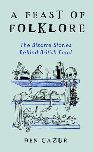 A Feast of Folklore: The Bizarre Stories Behind British Food von Unbound