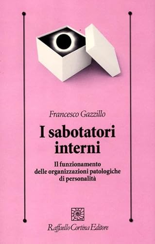 I sabotatori interni. Il funzionamento delle organizzazioni patologiche di personalità (Psicologia clinica e psicoterapia) von Cortina Raffaello