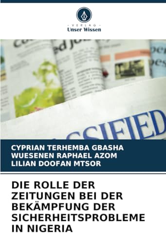 DIE ROLLE DER ZEITUNGEN BEI DER BEKÄMPFUNG DER SICHERHEITSPROBLEME IN NIGERIA DIE ROLLE DER ZEITUNGEN BEI DER BEKÄMPFUNG DER SICHERHEITSPROBLEME IN NIGERIA von Verlag Unser Wissen