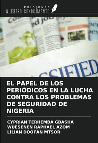 EL PAPEL DE LOS PERIÓDICOS EN LA LUCHA CONTRA LOS PROBLEMAS DE SEGURIDAD DE NIGERIA EL PAPEL DE LOS PERIÓDICOS EN LA LUCHA CONTRA LOS PROBLEMAS DE SEGURIDAD DE NIGERIA von Ediciones Nuestro Conocimiento