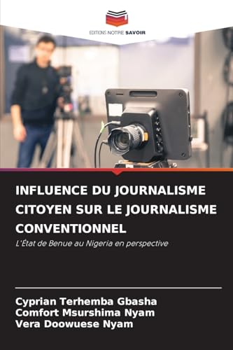 INFLUENCE DU JOURNALISME CITOYEN SUR LE JOURNALISME CONVENTIONNEL: L'État de Benue au Nigeria en perspective INFLUENCE DU JOURNALISME CITOYEN SUR LE JOURNALISME CONVENTIONNEL: L'État de Benue au Nigeria en perspective von Editions Notre Savoir