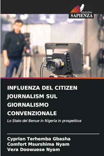 INFLUENZA DEL CITIZEN JOURNALISM SUL GIORNALISMO CONVENZIONALE: Lo Stato del Benue in Nigeria in prospettiva INFLUENZA DEL CITIZEN JOURNALISM SUL GIORNALISMO CONVENZIONALE: Lo Stato del Benue in Nigeria in prospettiva von Edizioni Sapienza