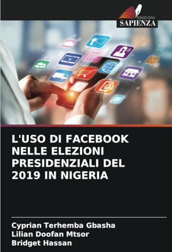 L'USO DI FACEBOOK NELLE ELEZIONI PRESIDENZIALI DEL 2019 IN NIGERIA L'USO DI FACEBOOK NELLE ELEZIONI PRESIDENZIALI DEL 2019 IN NIGERIA von Edizioni Sapienza