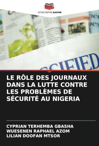 LE RÔLE DES JOURNAUX DANS LA LUTTE CONTRE LES PROBLÈMES DE SÉCURITÉ AU NIGERIA LE RÔLE DES JOURNAUX DANS LA LUTTE CONTRE LES PROBLÈMES DE SÉCURITÉ AU NIGERIA von Editions Notre Savoir