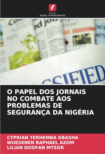 O PAPEL DOS JORNAIS NO COMBATE AOS PROBLEMAS DE SEGURANÇA DA NIGÉRIA O PAPEL DOS JORNAIS NO COMBATE AOS PROBLEMAS DE SEGURANÇA DA NIGÉRIA von Edições Nosso Conhecimento