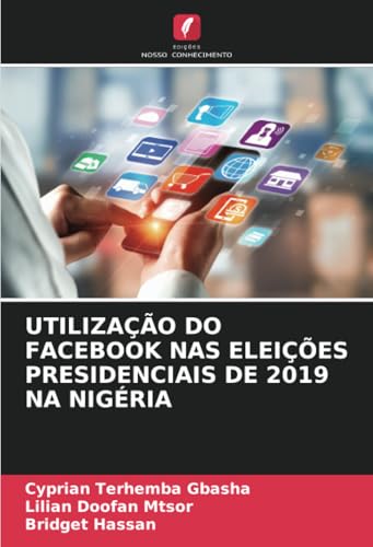 UTILIZAÇÃO DO FACEBOOK NAS ELEIÇÕES PRESIDENCIAIS DE 2019 NA NIGÉRIA UTILIZAÇÃO DO FACEBOOK NAS ELEIÇÕES PRESIDENCIAIS DE 2019 NA NIGÉRIA von Edições Nosso Conhecimento