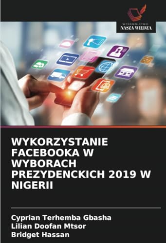 WYKORZYSTANIE FACEBOOKA W WYBORACH PREZYDENCKICH 2019 W NIGERII WYKORZYSTANIE FACEBOOKA W WYBORACH PREZYDENCKICH 2019 W NIGERII von Wydawnictwo Nasza Wiedza