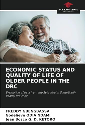 ECONOMIC STATUS AND QUALITY OF LIFE OF OLDER PEOPLE IN THE DRC: Evaluation of data from the Boto Health Zone/South Ubangi Province von Our Knowledge Publishing