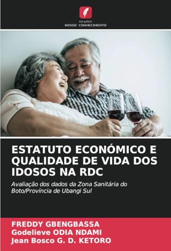ESTATUTO ECONÓMICO E QUALIDADE DE VIDA DOS IDOSOS NA RDC: Avaliação dos dados da Zona Sanitária do Boto/Província de Ubangi Sul von Edições Nosso Conhecimento