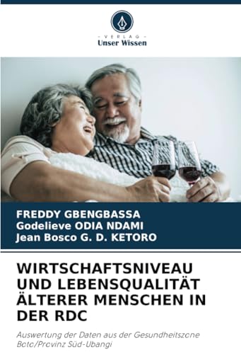 WIRTSCHAFTSNIVEAU UND LEBENSQUALITÄT ÄLTERER MENSCHEN IN DER RDC: Auswertung der Daten aus der Gesundheitszone Boto/Provinz Süd-Ubangi von Verlag Unser Wissen