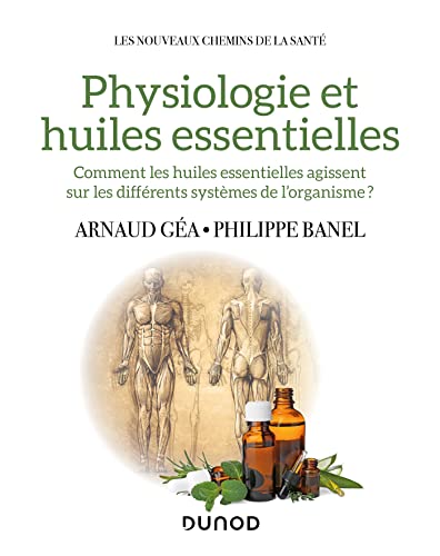 Physiologie et huiles essentielles: Comment les huiles essentielles agissent sur les différents systèmes de l'organisme? von DUNOD