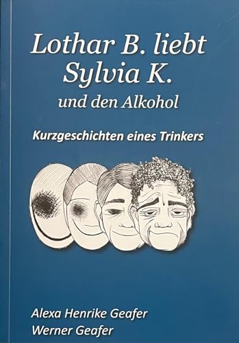 Lothar B. liebt Sylvia K. und den Alkohol: Kurzgeschichten eines Trinkers