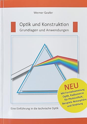 Optik und Konstruktion, Grundlagen und Anwendungen: Eine Einführung in die technische Optik, mit Formelsammlung