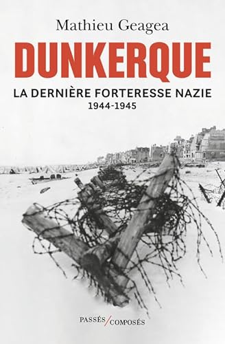 Dunkerque, la dernière forteresse nazie von PASSES COMPOSES