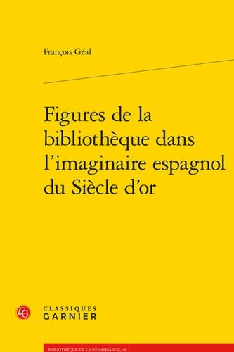 Figures de la Bibliotheque Dans l'Imaginaire Espagnol Du Siecle d'Or von Classiques Garnier