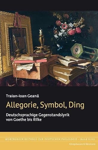 Allegorie, Symbol, Ding: Deutschsprachige Gegenstandslyrik von Goethe bis Rilke (Würzburger Beiträge zur deutschen Philologie) von Königshausen u. Neumann