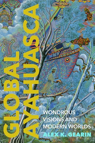 Global Ayahuasca: Wondrous Visions and Modern Worlds (Spiritual Phenomena)