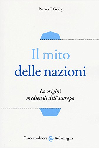 Il mito delle nazioni. Le origini medievali dell'Europa (Aulamagna)