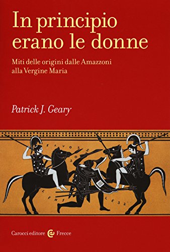 In principio erano le donne. Miti delle origini dalle Amazzoni alla Vergine Maria (Frecce)
