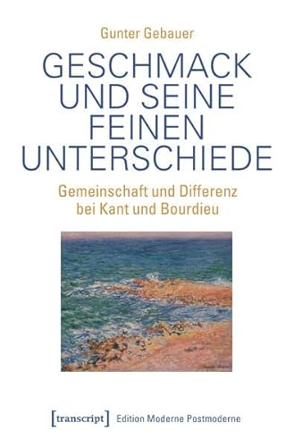 Geschmack und seine feinen Unterschiede: Gemeinschaft und Differenz bei Kant und Bourdieu (Edition Moderne Postmoderne) von Transcript Verlag