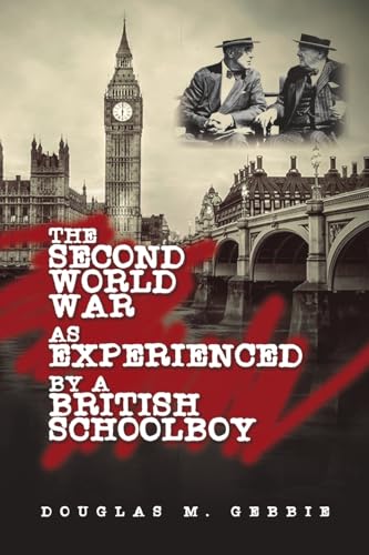 The Second World War as Experienced by a British Schoolboy von Dorrance Publishing Company