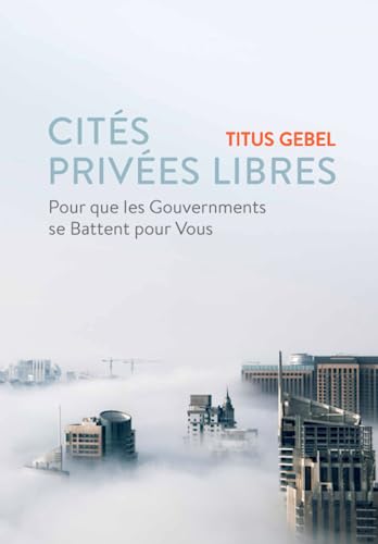 Cités Privées Libres: Pour que les Gouvernements se Battent pour Vous von Independently published