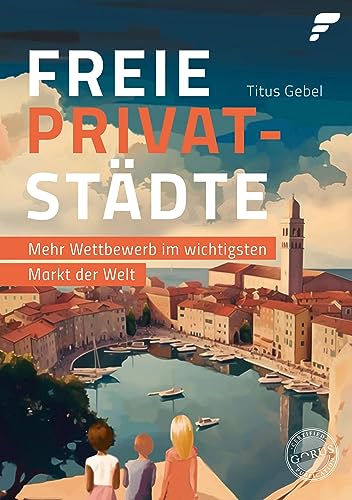 Freie Privatstädte: Mehr Wettbewerb im wichtigsten Markt der Welt von Orgshop GmbH