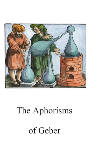 The Aphorisms of Geber (Alchemy translations) von Independently published