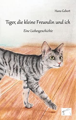 Tiger, die kleine Freundin und ich: Eine Liebesgeschichte Tiger, die kleine Freundin und ich: Eine Liebesgeschichte von Edition Paashaas Verlag EPV