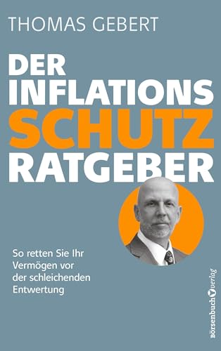 Der Inflationsschutzratgeber: So retten Sie Ihr Vermögen vor der schleichenden Entwertung von Börsenbuchverlag