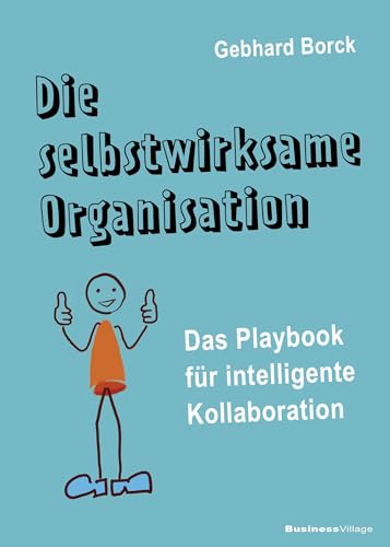 Die selbstwirksame Organisation: Das Playbook für intelligente Kollaboration von BusinessVillage GmbH