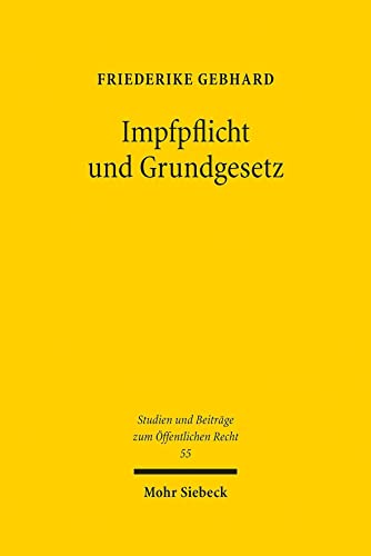 Impfpflicht und Grundgesetz: Eine verfassungsrechtliche Analyse der Einführung einer allgemeinen Impfpflicht (Studien und Beiträge zum Öffentlichen Recht, Band 55) von Mohr Siebeck